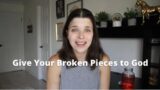 Give Your Broken Pieces to God