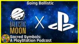 Going Ballistic | Sacred Symbols: A PlayStation Podcast Episode 216