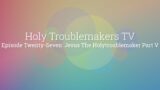 HTTV Episode 27: Jesus the Holy Troublemaker Part Five