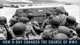 How D-Day Changed the Course of WWII
