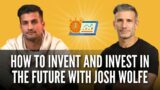 How to Invent and Invest In the Future with Josh Wolfe