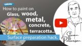 How to paint on Glass, wood, metal, concrete, terracotta | Surface preparation hack