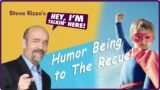 Humor Being to the Rescue! – Steve Rizzo's Hey, I'm Talkin' Here