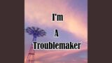 I'm A Troublemaker