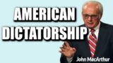 John MacArthur:  AMERICAN DICTATORSHIP– HOW A NATION DESTROYS ITSELF