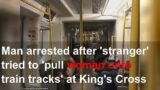 Man arrested after 'stranger' tried to 'pull woman onto train tracks' at King's Cross station