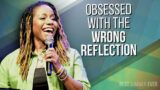 Obsessed with the Wrong Reflection | A Message from Jada Edwards