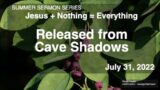 Released from Cave Shadows  (Colossians 2:16 – 3:4) – July 31