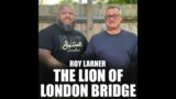 Roy Larner The Lion of London Bridge tells his story