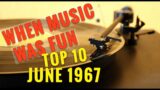 TOP HITS OF 1967 – JUNE  – TOP 10  Take a trip back to when music was fun