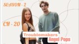 TROUBLEMAKERS S-2 || CH – 20|| Ziaktu – ANGEL POPS