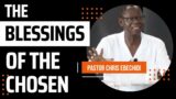 The Blessings Of The Chosen | Pastor Chris Ebechidi | The Peniel Centre