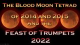 The Blood Moon Tetrad of 2014 – 2015 and the Feast of Trumpets 2022
