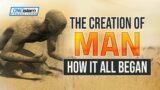 The Creation Of Man – How It All Began