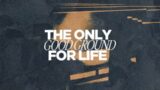 The Only Good Ground For Life | August 15, 2022 | New Life The Fort