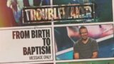Troublemaker: From Birth to Baptism – Message Only