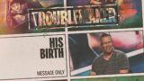 Troublemaker: His Birth – Message Only
