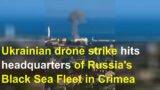 Ukrainian drone strike hits headquarters of Russia's Black Sea Fleet in Crimea