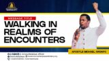WALKING IN REALMS OF ENCOUNTERS | APOSTLE MICHAEL OROKPO