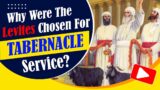 Why Did God Choose The Levites For The Ministry of The Tabernacle