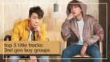 top 5 k-pop title tracks: 2nd gen boy groups edition || part 3
