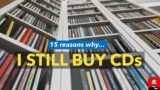 15 reasons why I STILL BUY CDs