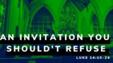 An Invitation You Shouldn't Refuse | Luke 14:15-24