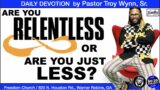 Are you Relentless or are you just LESS? (Pastor TROY WYNN, Sr. / Freedom Church)