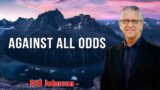 Bill Johnson 2022 New Sermons – Against All odds
