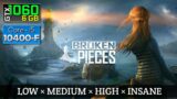 Broken Pieces – GTX 1060 6GB | i5-10400F | 16GB RAM | All Graphics Settings
