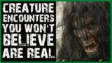 CREATURE ENCOUNTERS YOU WON'T BELIEVE ARE REAL