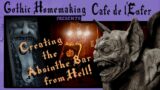 Cafe De l'Enfer – Creating the Absinthe Bar from Hell! Gothic Homemaking presents