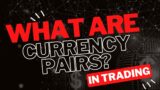 Currency Pairs (FOREX) – The Ultimate Guide