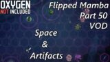 Deep Space Scanning & Artifact Hunting – Flipped Mamba VOD Part 50 – Oxygen Not Included