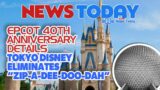 Epcot 40th Anniversary Details, Tokyo Disney Eliminates “Zip-A-Dee-Doo-Dah”