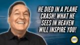 He Died In A Plane Crash! What He Sees In Heaven Will Inspire You!