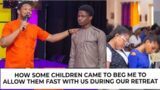 How some kids came to beg me allow them fast with us during our retreat | Evangelist Lawrence Oyor