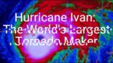 Hurricane Ivan: The World's Largest Tornado Maker