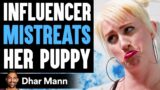 Influencer MISTREATS Her PUPPY, She Instantly Regrets It | Dhar Mann