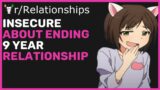 Insecure About Ending 9 Year Relationship [Reddit Relationships Advice]