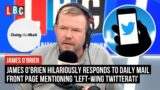 James O'Brien hilariously responds to Daily Mail front page mentioning 'left-wing Twitterati'