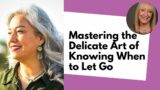 Mastering the Delicate Art of Knowing When to Let Go