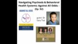Navigating Psychosis & Behavioral Health Systems: Against All Odds: Dr. Gary Tsai (ep. 52)