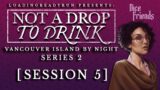 Not A Drop To Drink Series 2 – Session 5 – Vancouver Island By Night || Dice Friends
