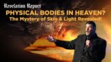 PHYSICAL BODIES IN HEAVEN? The Mystery of Skin & Light Revealed!
