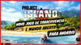 PROJECT ISLAND – NOVO JOGO DE SOBREVIVENCIA E MUNDO ABERTO PARA ANDROID