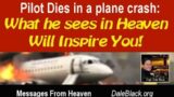 Pilot Dies In An Airplane Crash – What He Sees In Heaven Will Inspire You!