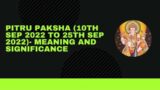 Pitru Paksha (10th Sep 2022 to 25th Sep 2022)- Significance and meaning