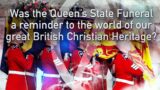 Politics Today – Was the Queens Funeral a reminder to the World of our great Christian Heritage
