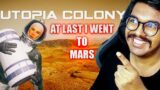 ROAD TO MISSION MARS AT LAST REACHED !!! NOW WHAT ?? UTOPIA COLONY